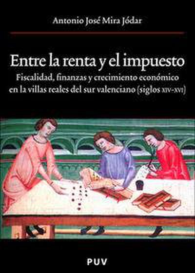 Entre la renta y el impuesto : fiscalidad, finanzas y crecimiento en las villas reales del sur valenciano (siglos XIV-XVI)