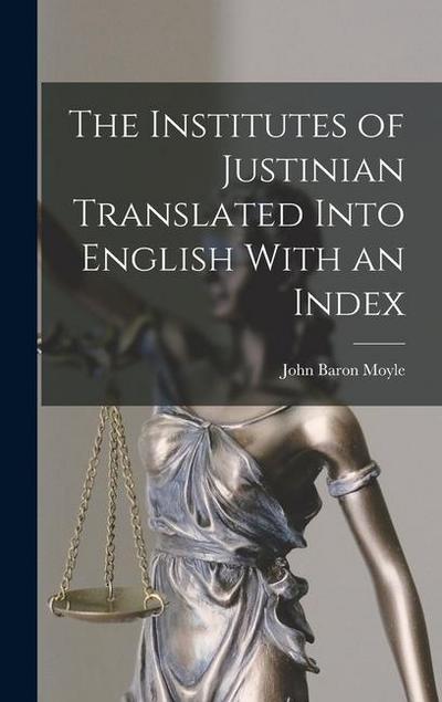 The Institutes of Justinian Translated Into English With an Index