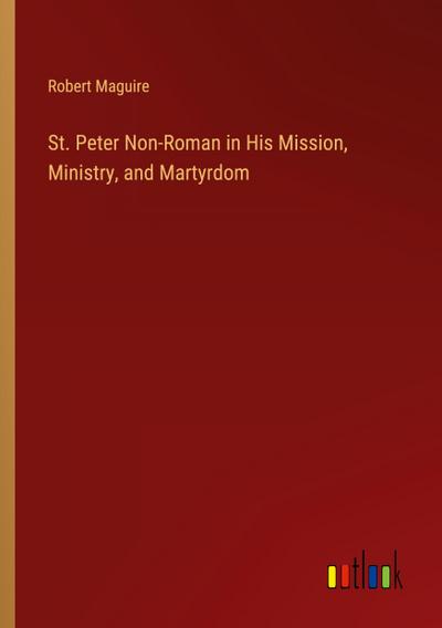 St. Peter Non-Roman in His Mission, Ministry, and Martyrdom