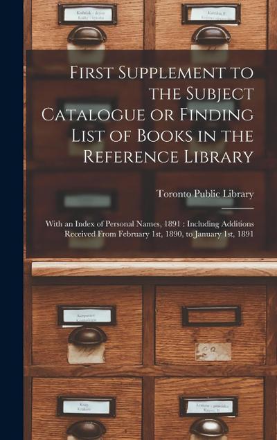 First Supplement to the Subject Catalogue or Finding List of Books in the Reference Library [microform]: With an Index of Personal Names, 1891: Includ