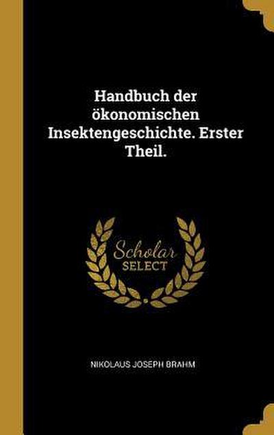 Handbuch Der Ökonomischen Insektengeschichte. Erster Theil.