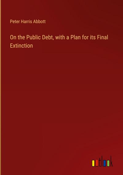 On the Public Debt, with a Plan for its Final Extinction