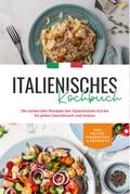 Italienisches Kochbuch: Die leckersten Rezepte der italienischen Küche für jeden Geschmack und Anlass | inkl. Pestos, Fingerfood & Desserts