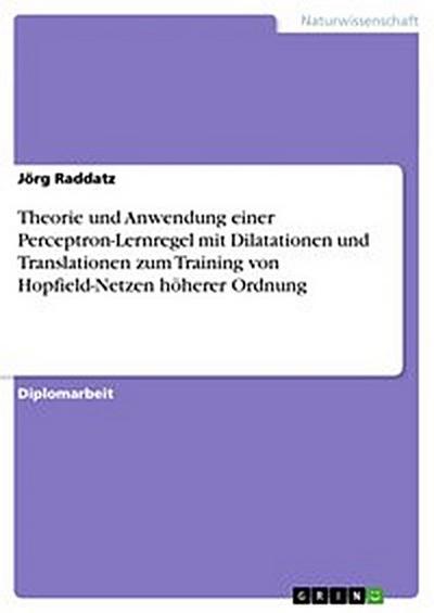 Theorie und Anwendung einer Perceptron-Lernregel mit Dilatationen und Translationen zum Training von Hopfield-Netzen höherer Ordnung