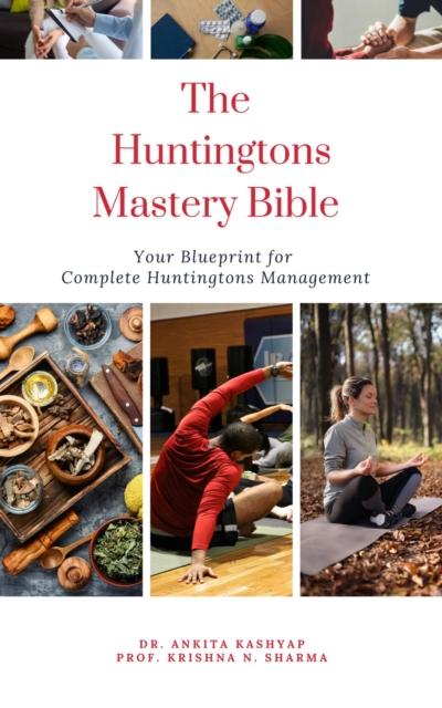 Huntingtons Disease Mastery  Bible: Your Blueprint for Complete Huntingtons Disease Management