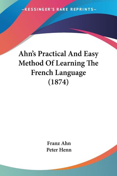 Ahn’s Practical And Easy Method Of Learning The French Language (1874)
