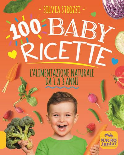 100 baby ricette. L’alimentazione naturale da 1 ai 3 anni
