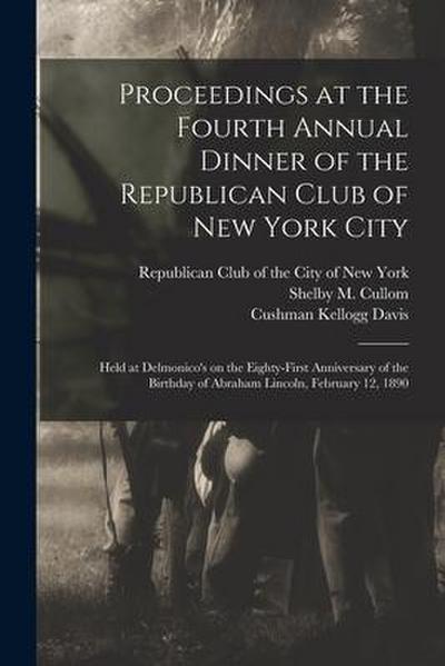 Proceedings at the Fourth Annual Dinner of the Republican Club of New York City: Held at Delmonico’s on the Eighty-first Anniversary of the Birthday o