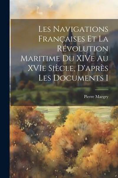 Les navigations françaises et la révolution maritime du XIVe au XVIe siècle, d’après les documents i