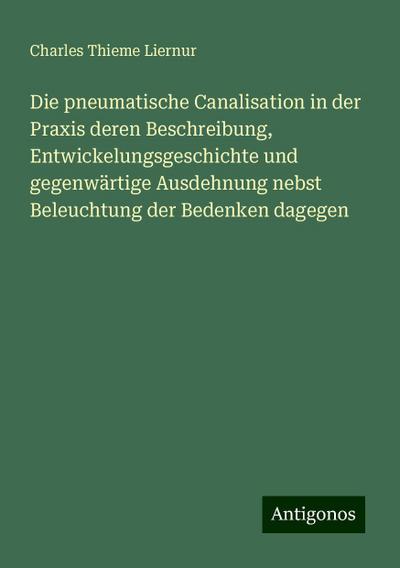 Liernur, C: Die pneumatische Canalisation in der Praxis dere