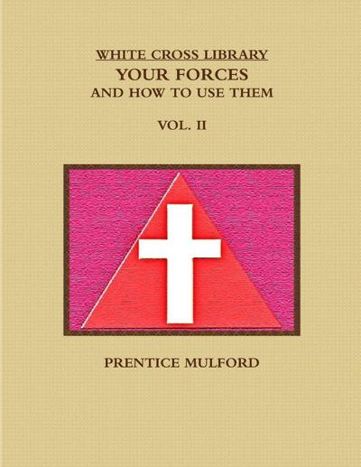 THE WHITE CROSS LIBRARY. YOUR FORCES, AND HOW TO USE THEM. VOL. II.