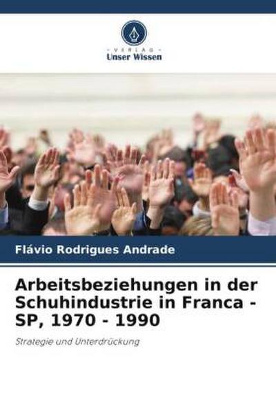 Arbeitsbeziehungen in der Schuhindustrie in Franca - SP, 1970 - 1990