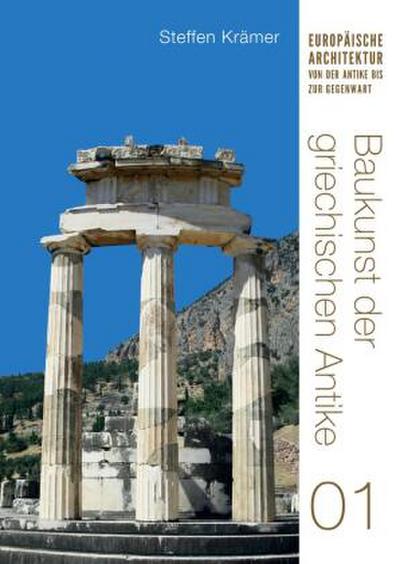 Baukunst der griechischen Antike (Europäische Architektur von der Antike bis zur Gegenwart 1)