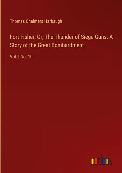 Fort Fisher; Or, The Thunder of Siege Guns. A Story of the Great Bombardment