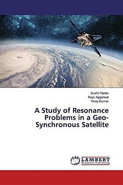 A Study of Resonance Problems in a Geo-Synchronous Satellite