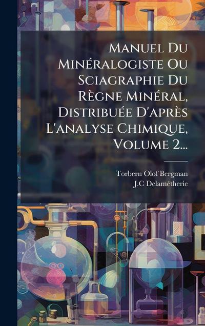 Manuel Du MinÃ(c)ralogiste Ou Sciagraphie Du Règne MinÃ(c)ral, DistribuÃ(c)e D’après L’analyse Chimique, Volume 2...