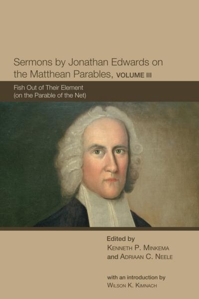 Sermons by Jonathan Edwards on the Matthean Parables, Volume III