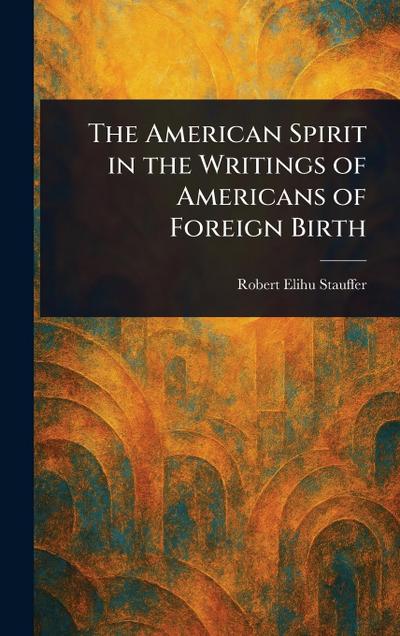 The American Spirit in the Writings of Americans of Foreign Birth