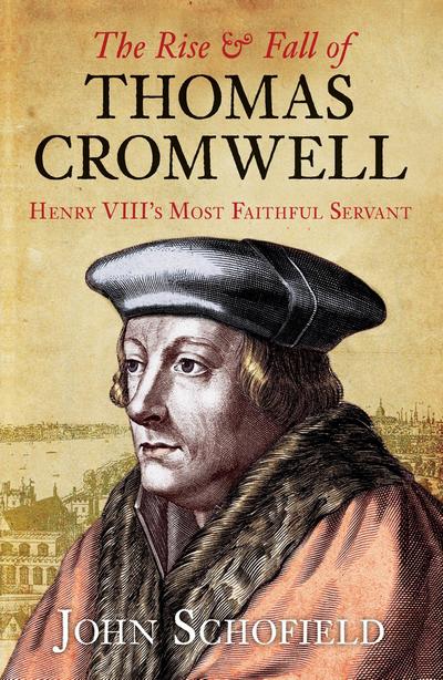 The Rise & Fall of Thomas Cromwell: Henry VIII’s Most Faithful Servant