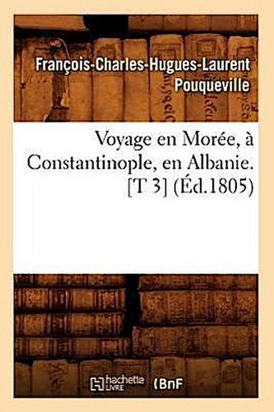 Voyage En Morée, À Constantinople, En Albanie. [T 3] (Éd.1805)