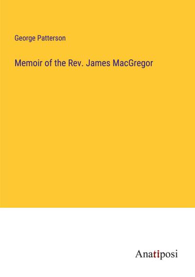 Memoir of the Rev. James MacGregor