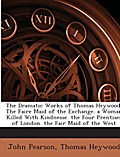 The Dramatic Works of Thomas Heywood: The Faire Ma