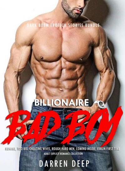 Billionare Bad Boy Dark BDSM Erotica Stories Bundle Menage, Too Big, Cheating Wives, Rough Hard Men, Coming Inside, Virgin First Time (Adult Explicit Romance Collection, #1)