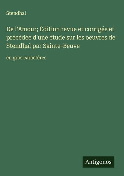 De l’Amour; Édition revue et corrigée et précédée d’une étude sur les oeuvres de Stendhal par Sainte-Beuve