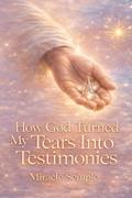 How God Turned My Tears Into Testimony