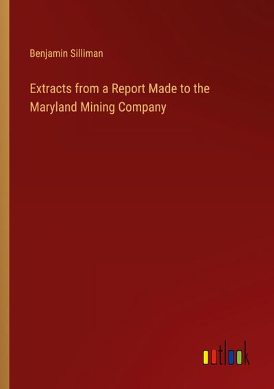 Extracts from a Report Made to the Maryland Mining Company