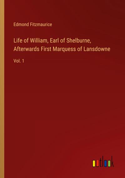 Life of William, Earl of Shelburne, Afterwards First Marquess of Lansdowne