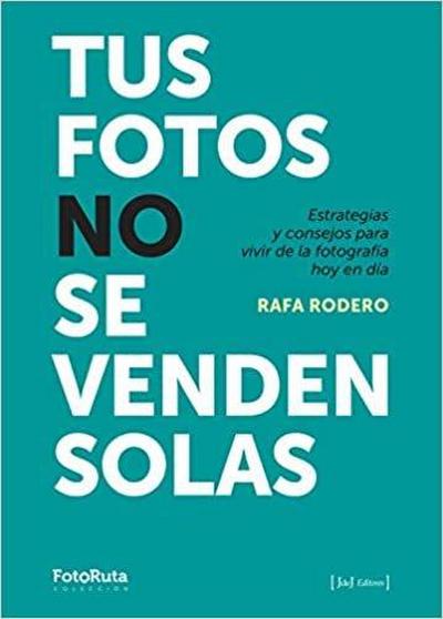 Tus fotos no se venden solas : estrategias y consejos para vivir de la fotografía hoy en día