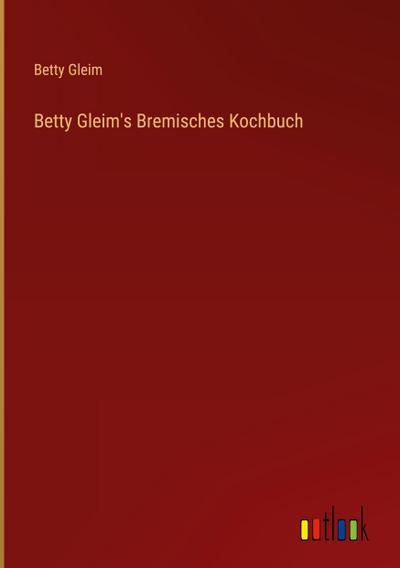 Betty Gleim's Bremisches Kochbuch 