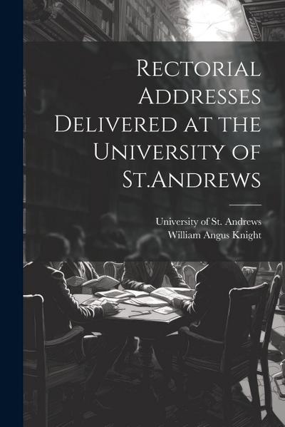 Rectorial Addresses Delivered at the University of St.Andrews