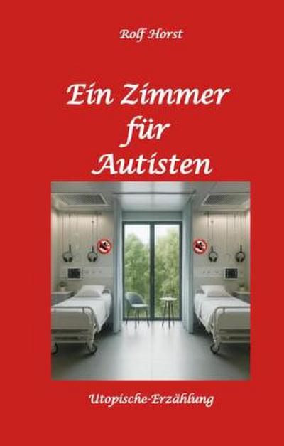 Ein Zimmer für Autisten - hochfunktionaler Autismus, Asperger-Syndrom, Missbrauch, Postwachstum, Permakultur, Sucht, Psychotherapie, Mobbing, Utopie, Krankenhaus, autistengerechtes Krankenzimmer