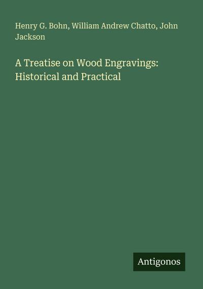 A Treatise on Wood Engravings: Historical and Practical