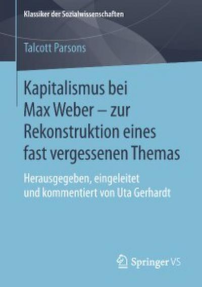 Kapitalismus bei Max Weber - zur Rekonstruktion eines fast vergessenen Themas