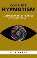 Complete Hypnotism: Mesmerism, Mind-Reading and Spiritualism