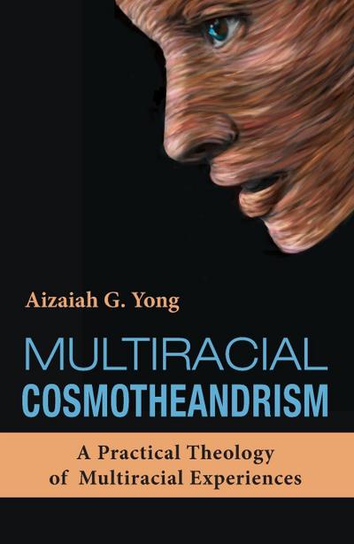 Multiracial Cosmotheandrism: A Practical Theology of Multiracial Experiences