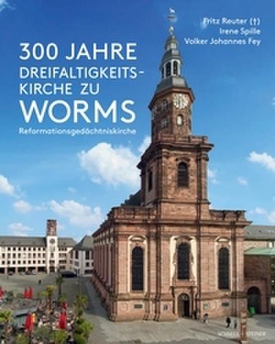300 Jahre Dreifaltigkeitskirche zu Worms