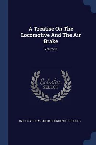 A Treatise On The Locomotive And The Air Brake; Volume 3
