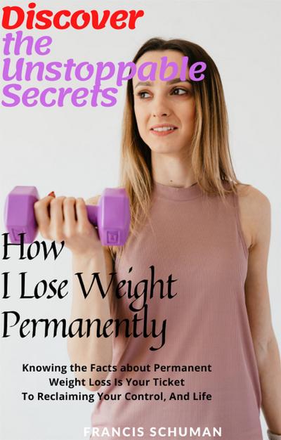 Discover the Unstoppable Secrets of How I Lose Weight Permanently