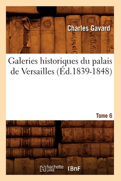 Galeries Historiques Du Palais de Versailles. Tome 6 (Éd.1839-1848)