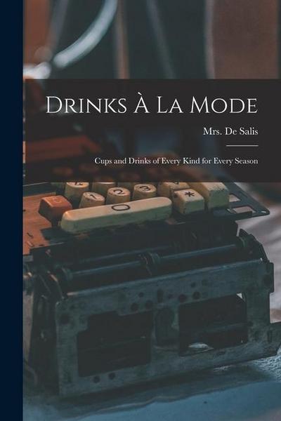 Drinks À La Mode [electronic Resource]: Cups and Drinks of Every Kind for Every Season