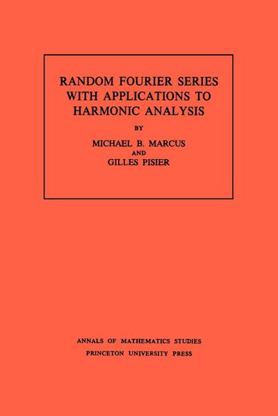 Random Fourier Series with Applications to Harmonic Analysis. (AM-101), Volume 101 - Michael B. Marcus