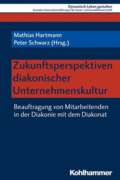 Zukunftsperspektiven diakonischer Unternehmenskultur: Beauftragung von Mitarbeitenden in der Diakonie mit dem Diakonat (Dynamisch Leben gestalten: ... und Gesundheitswirtschaft, 10, Band 10)