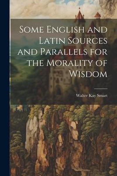 Some English and Latin Sources and Parallels for the Morality of Wisdom