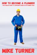 How to Become a Plumber (The Complete Guide to Plumbing Success)