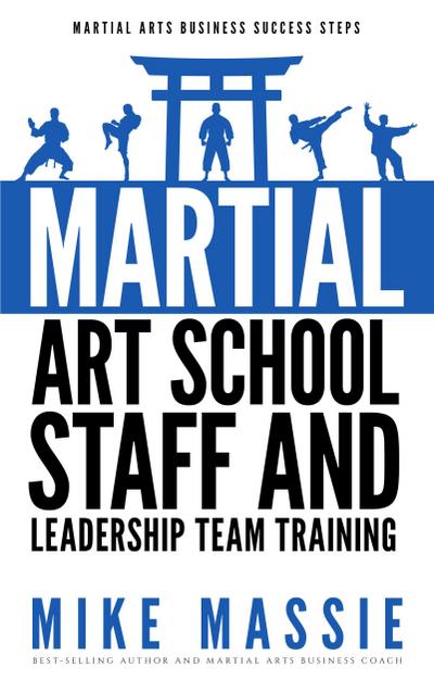 Martial Arts School Staff and Leadership Team Training (Martial Arts Business Success Steps, #3)