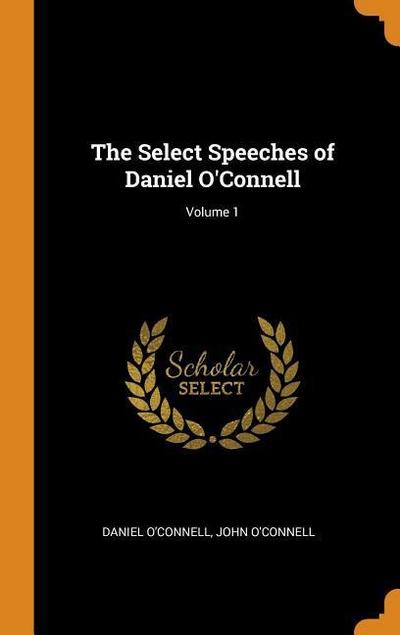 The Select Speeches of Daniel O’Connell; Volume 1